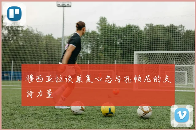 穆西亚拉谈康复心态与孔帕尼的支持力量