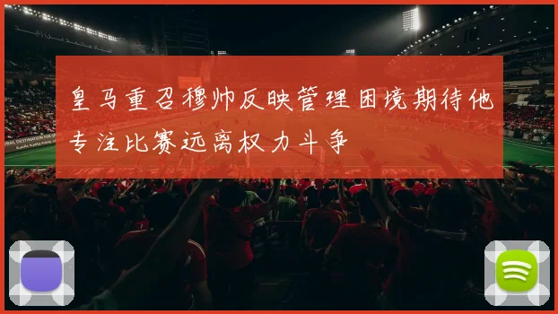 皇马重召穆帅反映管理困境期待他专注比赛远离权力斗争