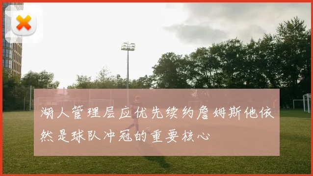 湖人管理层应优先续约詹姆斯他依然是球队冲冠的重要核心